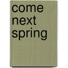 Come Next Spring door Alana J. White