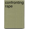 Confronting Rape door Nancy Anne Matthews