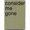 Consider Me Gone door Michael Arthur Kleinberg