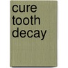 Cure Tooth Decay door Timothy Gallagher