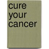 Cure Your Cancer door Bill Henderson