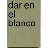 Dar En El Blanco door William A. Schiemann