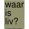 Waar is Liv? door Wilbert van der Steen