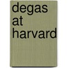 Degas At Harvard door Marjorie Benedict Cohn