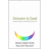 Delusion Is Good door Robert Joseph Ahola