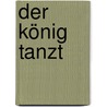Der König tanzt door Jutta Treiber