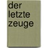 Der letzte Zeuge
