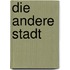 Die andere Stadt