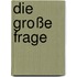 Die große Frage