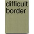 Difficult Border