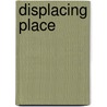 Displacing Place by Sharon Kleinman