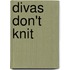 Divas Don't Knit