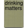 Drinking Matters door Beat Kumin