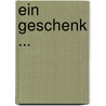 Ein Geschenk ... door Onbekend
