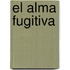 El Alma Fugitiva