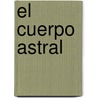 El Cuerpo Astral by Arthur E. Powell