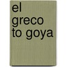 El Greco to Goya by Dawson W. Carr