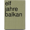 Elf Jahre Balkan by Richard Von Mach
