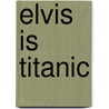 Elvis Is Titanic door Ian Klaus