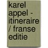 Karel Appel - Itineraire / Franse editie