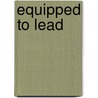 Equipped to Lead by Galen Walters