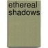 Ethereal Shadows