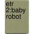 Etr 2:baby Robot