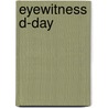 Eyewitness D-Day by Kathryn Moore