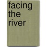 Facing the River by Robert Hass