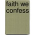 Faith We Confess