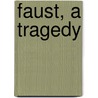 Faust, a Tragedy by Von Johann Wolfgang Goethe