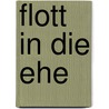 Flott in die Ehe by Unknown