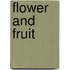 Flower and Fruit