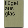 Flügel aus Glas door Beth Goobie