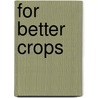 For Better Crops by Unknown