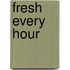 Fresh Every Hour