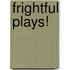 Frightful Plays!