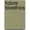Future Bioethics door Ronald A. Lindsay