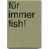 Für Immer Fish!