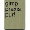Gimp Praxis Pur! door Bettina K. Lechner