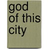 God Of This City door Craig Borlase