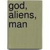 God, Aliens, Man by Anthony Fasanella