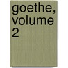 Goethe, Volume 2 by Von Johann Wolfgang Goethe