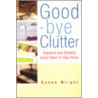 Good Bye Clutter by Susan Wright