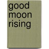 Good Moon Rising door Nancy Garden