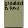 Greatest Is Love by W.G. Scroggie