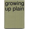 Growing Up Plain door Shirley Kurtz