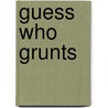 Guess Who Grunts by Dana Meachen Rau