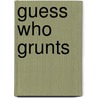 Guess Who Grunts door Dana Meachen Rau