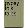 Gypsy Folk Tales by Francis Hindes Groomes